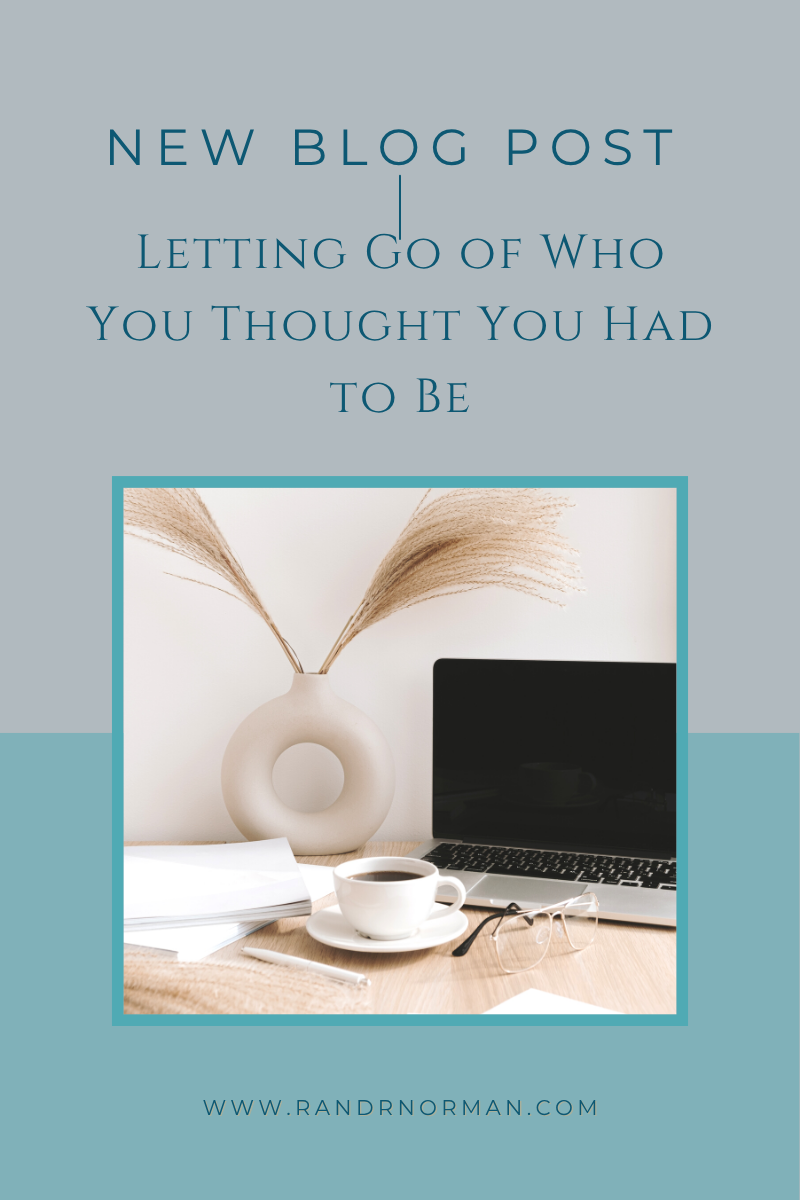Letting Go of Who You Thought You Had to Be
