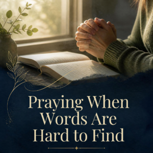 Praying When Words Are Hard to Find: Making Room for Prayer in Daily Life